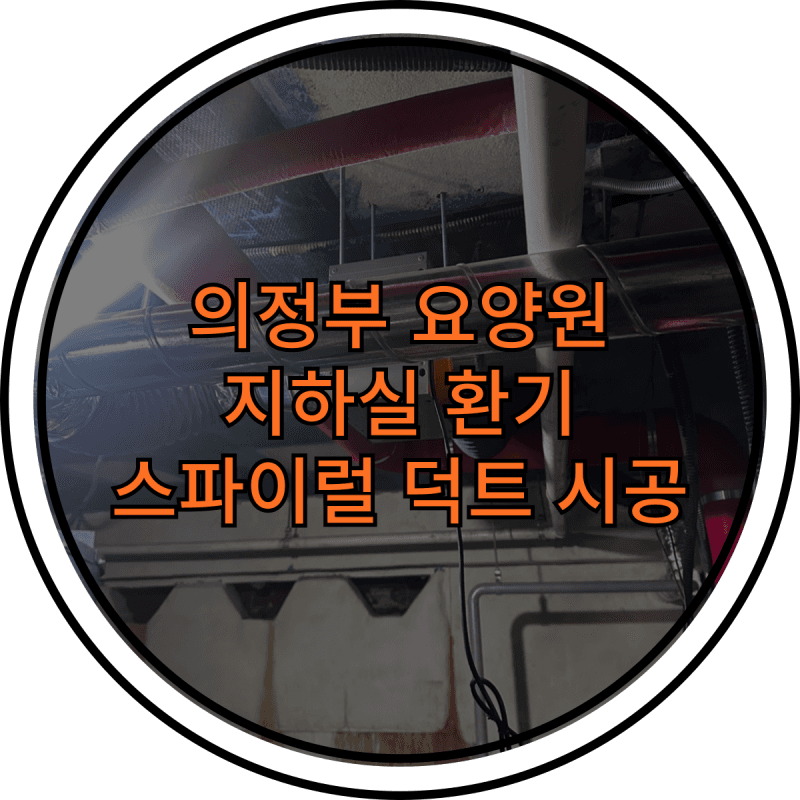 의정부시 요양원 지하실 스파이럴 덕트 팬 시공 후기