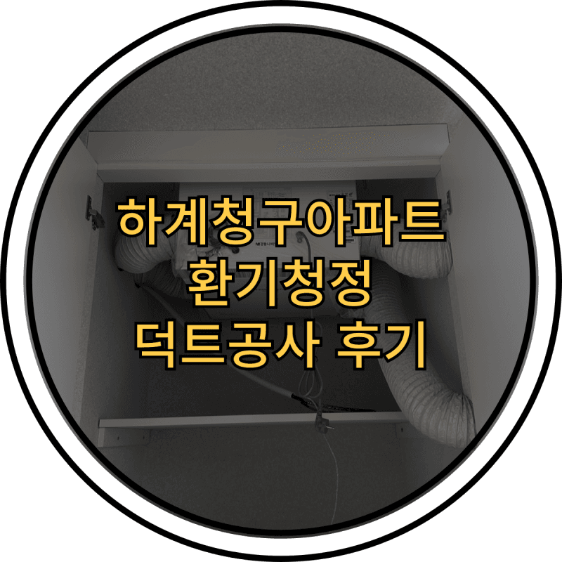 하계 청구아파트 경동나비엔 환기청정, 덕트 시공 후기